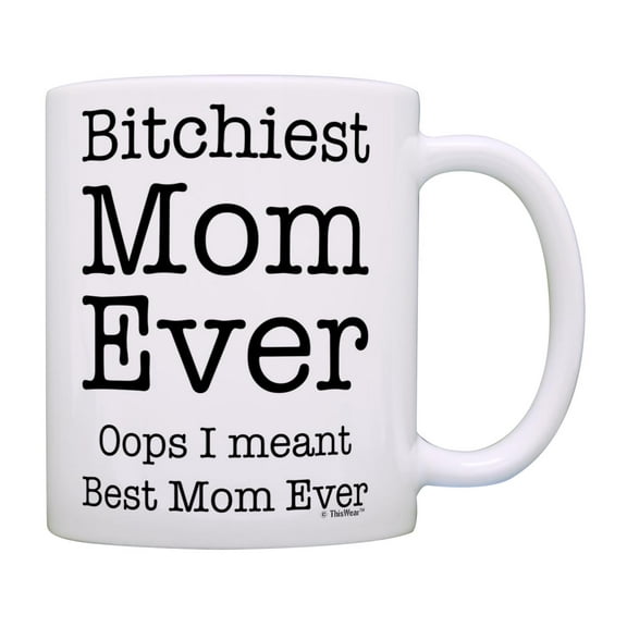 ThisWear Mom Gifts for Women Bitchiest Mom Ever - Oops I Meant Best Mom Ever 11oz Ceramic Coffee Mug Mom