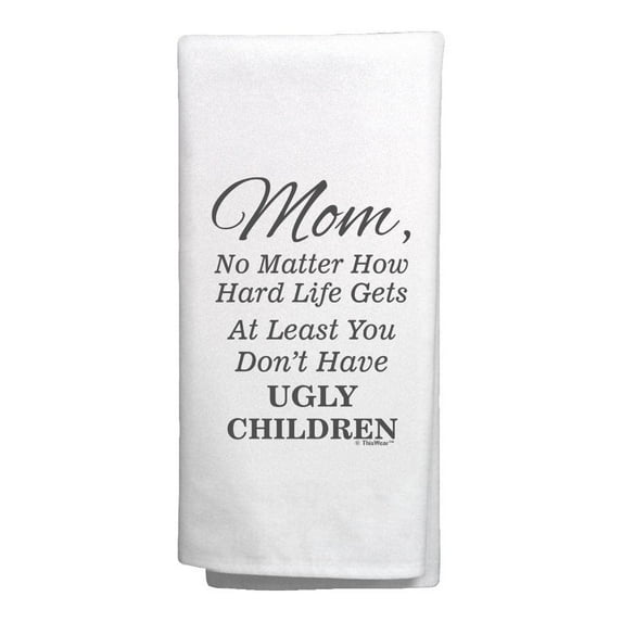 ThisWear Mom Gifts for Women Mom At Least You Don't Have Ugly Children Bold Text Decorative Kitchen Towel White