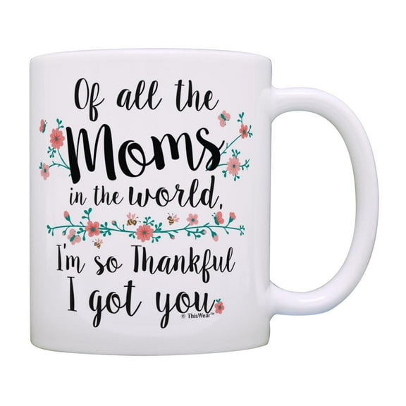 ThisWear Mom Mug Of All the Moms in the World So Thankful I Got You Mother Gifts Mom Coffee Mug Multi