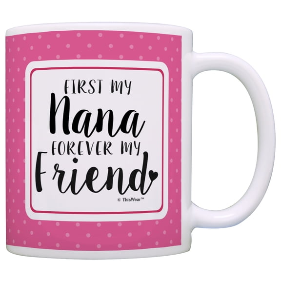 ThisWear Nana Gifts First My Nana Forever My Friend Nana Coffee Mug Nana Coffee Cup Nana 11 ounce Coffee Mug Pink
