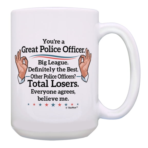 ThisWear Police Officers Mug You're a Great Police Officer Believe Me Cop Mug 15oz Coffee Mug