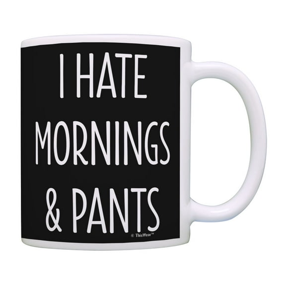 ThisWear Sarcastic Mugs I Hate Mornings & Pants Humorous Gifts Funny Work Gifts Work Coffee Mug Black