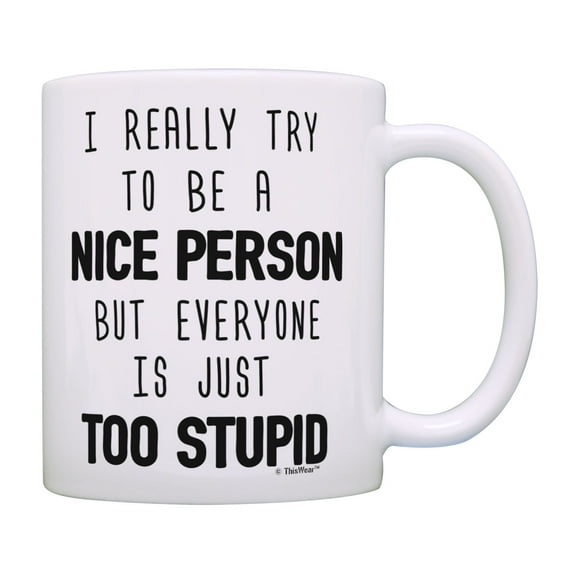 ThisWear Sarcastic Mugs I Try to Be Nice but Everyone Is Stupid Humorous Gifts Funny Coffee Mug