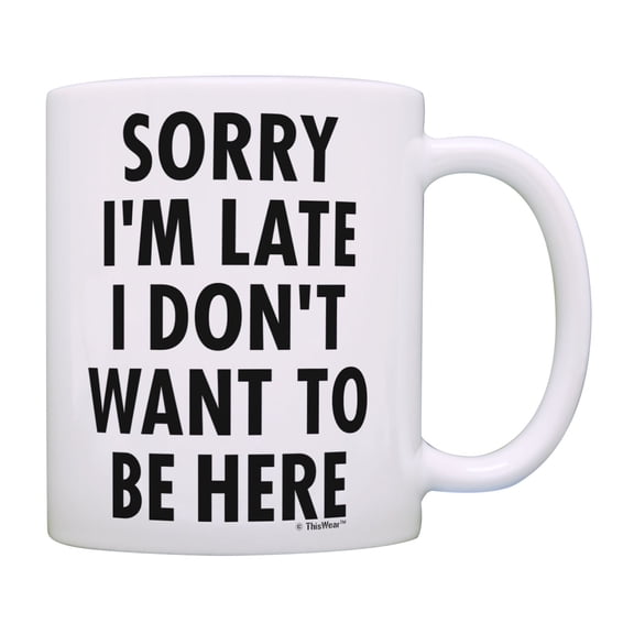 ThisWear Sarcastic Mugs Sorry I'm Late I Don't Want to Be Here Humorous Gifts Funny Coffee Mug