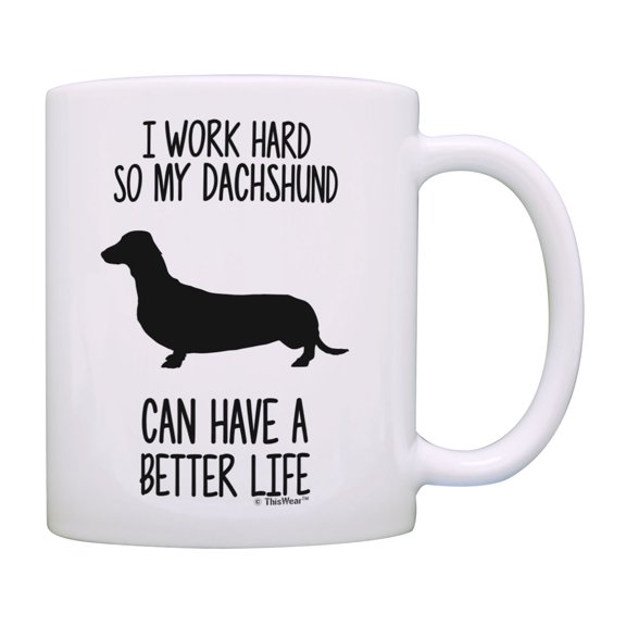 ThisWear Weiner Dog Mug I Work Hard So My Dachshund Can Have A Better Life Dachshund Gifts Dog Mug Cup White