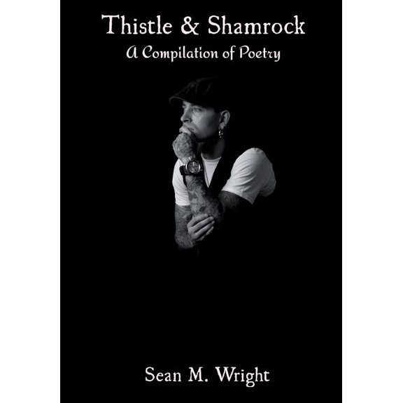 Thistle Shamrock: A Compilation of Poetry Paperback 1938505069 9781938505065 Sean M Wright