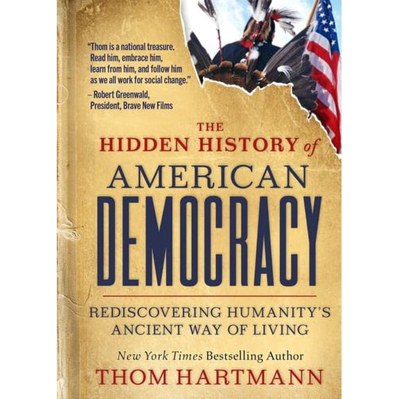 The Hidden History of American Democracy: Rediscovering Humanitys Ancient Way of Living