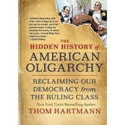 Thom Hartmann Hidden History The Hidden History of American Oligarchy Reclaiming Our Democracy from the Ruling Class, Paperback