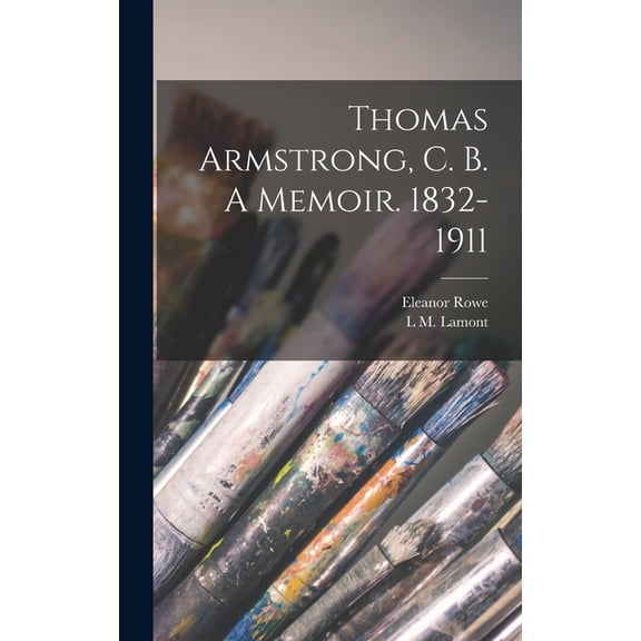 Thomas Armstrong, C. B. A Memoir. 1832-1911, (Hardcover)