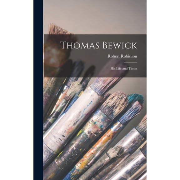 Thomas Bewick: His Life and Times, (Hardcover)