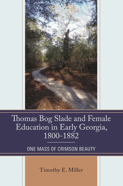 Thomas Bogs Thomas Bog Slade and Female Education in Early Georgia, 1800-1882: One ...