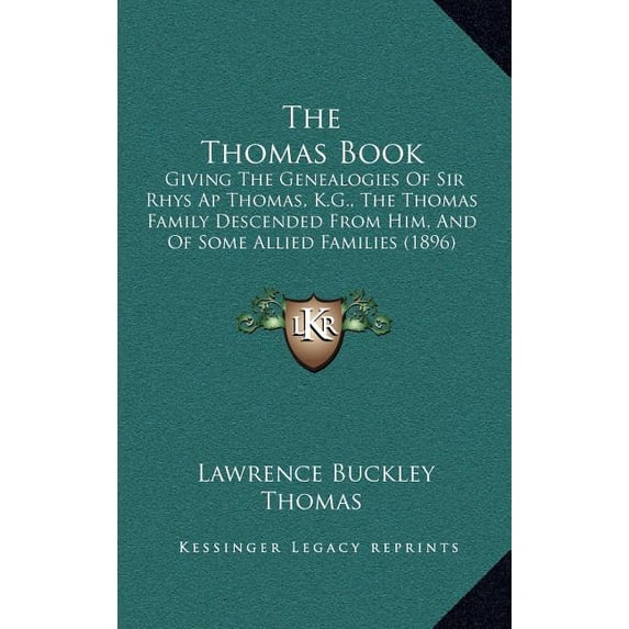 The Thomas Book : Giving The Genealogies Of Sir Rhys Ap Thomas, K.G., The Thomas Family Descended From Him, And Of Some Allied Families (1896) (Hardcover)