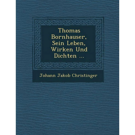 Thomas Bornhauser, Sein Leben, Wirken Und Dichten ...