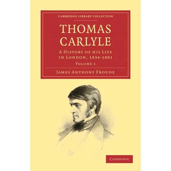 Thomas Carlyle: A History of His Life in London, 1834 1881, (Paperback)