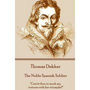 Thomas Dekker - The Noble Spanish Soldier "Comst thou to mock my tortures with her triumphs?", Paperback