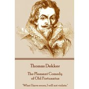 Thomas Dekker - The Pleasant Comedy of Old Fortunatus "What I have sworn, I will not violate.", Paperback
