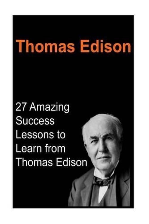 Thomas Edison: 27 Amazing Success Lessons to Learn from Thomas Edison ...