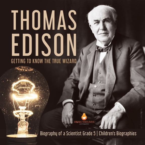 Thomas Edison: Getting to Know the True Wizard Biography of a Scientist Grade 5 Children's Biographies, (Paperback)