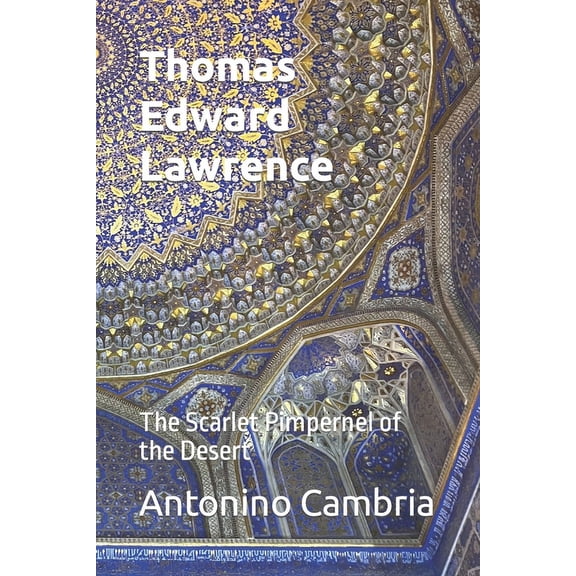 Thomas Edward Lawrence - Lawrence of Arabia: The Scarlet Pimpernel of the Desert, (Paperback)