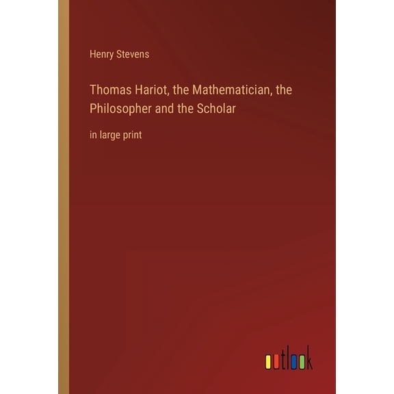 Thomas Hariot, the Mathematician, the Philosopher and the Scholar : in large print (Paperback)