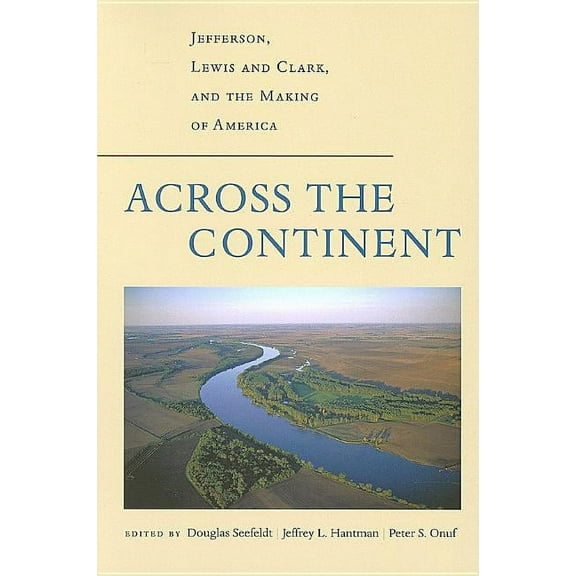 Thomas Jefferson Foundation Distinguished Lecture Series: Across the Continent : Jefferson, Lewis and Clark, and the Making of America (Paperback)