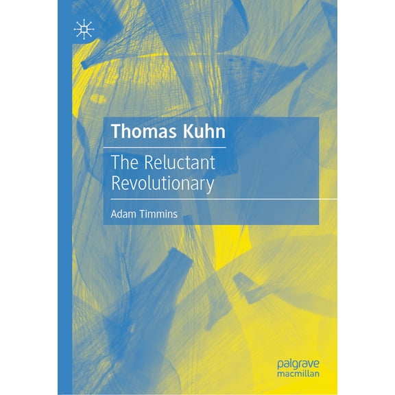 Thomas Kuhn: The Reluctant Revolutionary, (Hardcover)