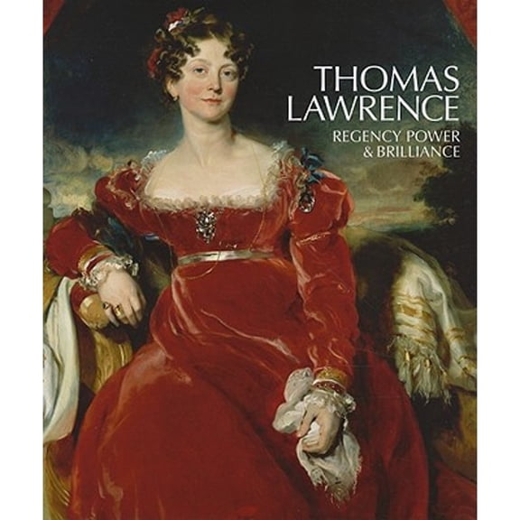 Pre-Owned Thomas Lawrence: Regency Power & Brilliance (Hardcover) 0300167180 9780300167184