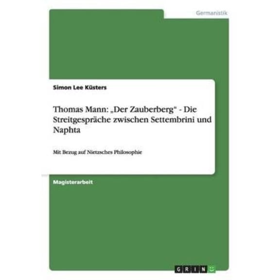 Thomas Mann : "Der Zauberberg" - Die Streitgesprche zwischen Settembrini und Naphta: Mit Bezug auf Nietzsches Philosophie (Paperback)