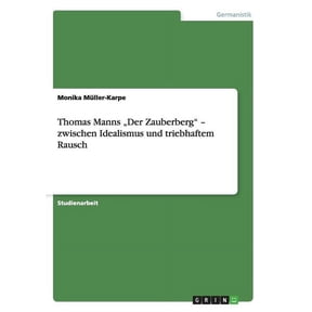 Thomas Manns "Der Zauberberg" - zwischen Idealismus und triebhaftem Rausch
