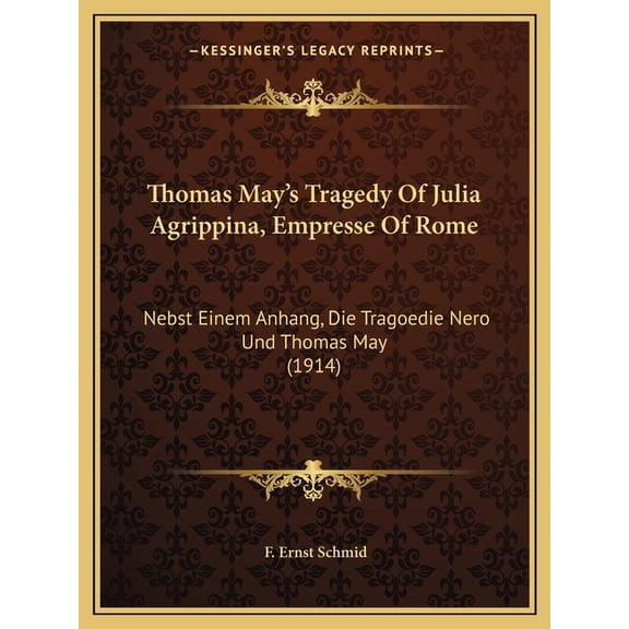 Thomas May's Tragedy Of Julia Agrippina, Empresse Of Rome : Nebst Einem Anhang, Die Tragoedie Nero Und Thomas May (1914) (Paperback)