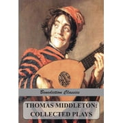 Thomas Middleton Collected Plays Blurt, Master Constable; The Phoenix; A Trick to Catch the Old One; The Puritan; Your, Paperback