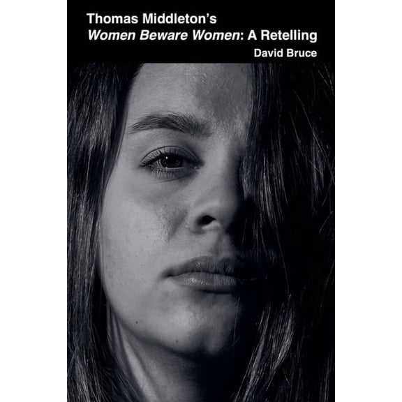 Thomas Middleton's Women Beware Women: A Retelling, (Paperback)