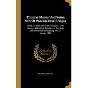 Thomas Morus Und Seine Schrift Von Der Insel Utopia Rede Zur Feier Des Geburtstages ... Des Kaisers Wilhelm II, Gehalten in Der Aula Der Universit t Hardcover