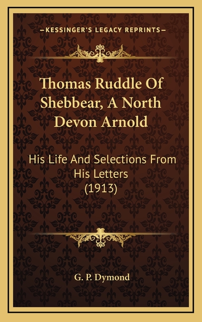 Thomas Ruddle Thomas Ruddle Of Shebbear, A North Devon Arnold : His Life And ...