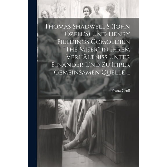 Thomas Shadwell'S (John Ozell'S) Und Henry Fieldings Comoedien "The Miser" in Ihrem Verhltniss Unter Einander Und Zu Ih, (Paperback)
