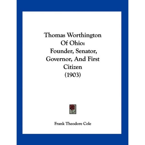 Thomas Worthington Of Ohio: Founder, Senator, Governor, And First Citizen 1903 Paperback 112094161X 9781120941619 Frank Theodore Cole