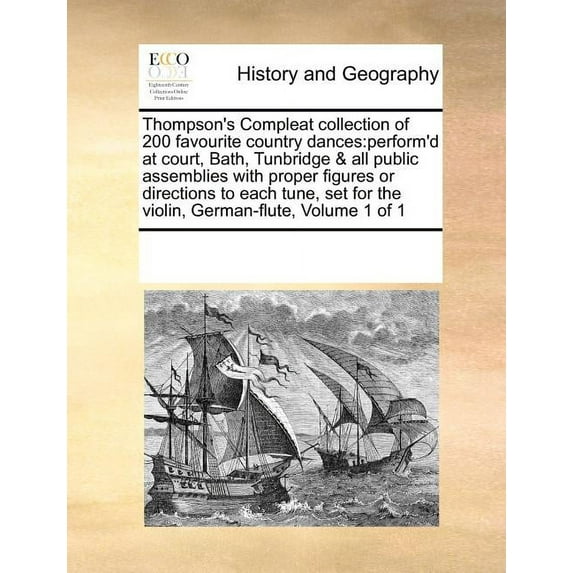 Thompson's Compleat Collection of 200 Favourite Country Dances: Perform'd at Court, Bath, Tunbridge & All Public Assemblies with Proper Figures or Directions to Each Tune, Set for the Violin, German-F
