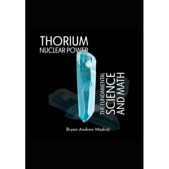 Thorium Nuclear Power: The Fundamental Science and Math, (Paperback)
