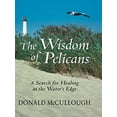 thumbnail image 1 of Pre-Owned The Wisdom of Pelicans: A Search for Healing at the Waters Edge (Hardcover) 0786260785 9780786260782, 1 of 1