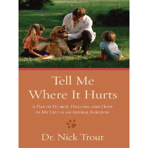 Pre-Owned Thorndike Nonfiction: Tell Me Where It Hurts : A Day of Humor, Healing, and Hope in My Life as an Animal Surgeon (Hardcover)