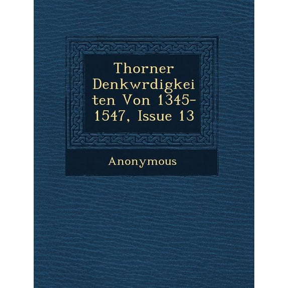 Thorner Denkw Rdigkeiten Von 1345-1547, Issue 13