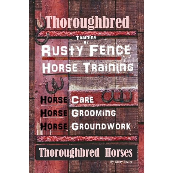 Thoroughbred Training By Rusty Fence Horse Training, Horse Care, Horse Grooming, Horse Groundwork, Thoroughbred Horses (Paperback)