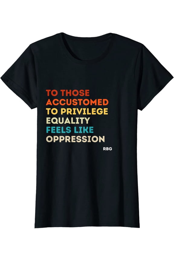 Those Accustomed Privilege Equality Feels Oppression RBG T-Shirt
