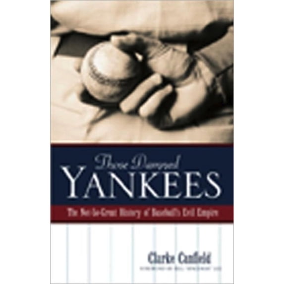 Those Damned Yankees: The Not-So-Great History of Baseball's Evil Empire, (Paperback)