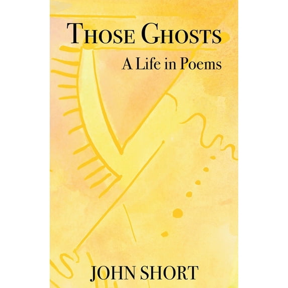 Those Ghosts: A Life in Poems
