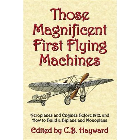 Those Magnificent First Flying Machines: Aeroplanes and Engines Before 1912, and How to Build a Biplane and Monoplane (Paperback)