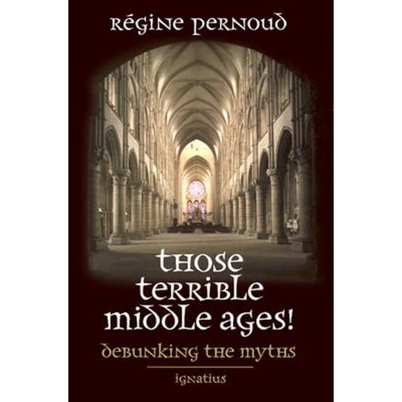 Pre-Owned Those Terrible Middle Ages!: Debunking the Myths (Paperback) 0898707811 9780898707816