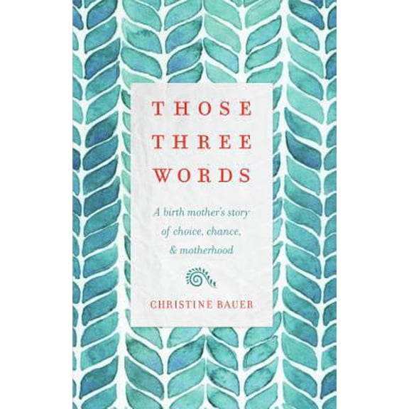 Pre-Owned Those Three Words: A Birth Mother's Story of Choice, Chance, and Motherhood (Paperback) 1634891198 9781634891196