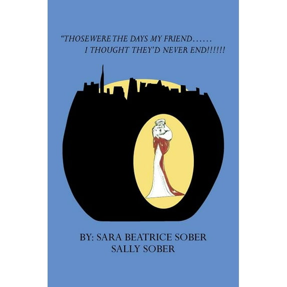 Those Were the Days My Friend......I Thought They'd Never End!!!!!! (Paperback)