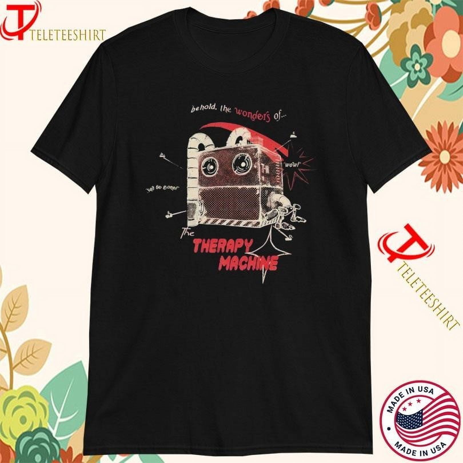 Those Who Dream Behold The Wonders Of The Therapy Machine Tshirts